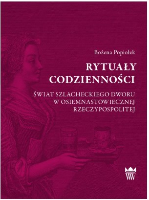 Książka Rytuały codzienności. Świat szlacheckiego dworu w osiemnastowiecznej Rzeczypospolitej,